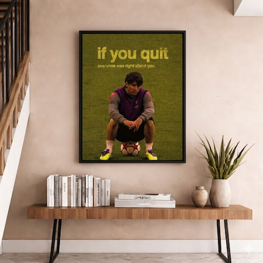 If you quit everyone was right about you.